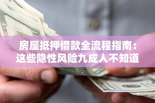 济南房屋抵押借款全流程指南：这些隐性风险九成人不知道