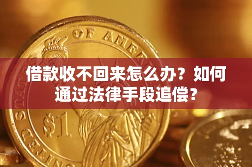 济南借款收不回来怎么办？如何通过法律手段追偿？
