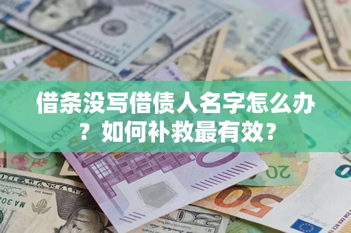 济南借条没写借债人名字怎么办？如何补救最有效？