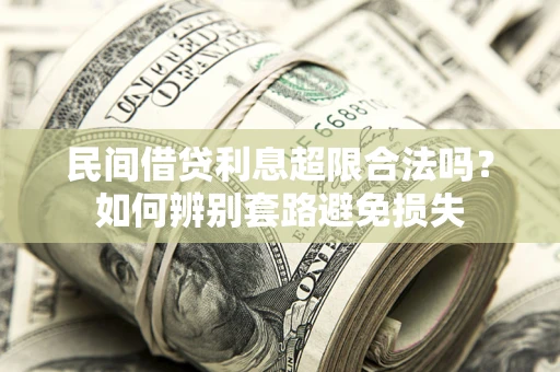 济南民间借贷利息超限合法吗？如何辨别套路避免损失