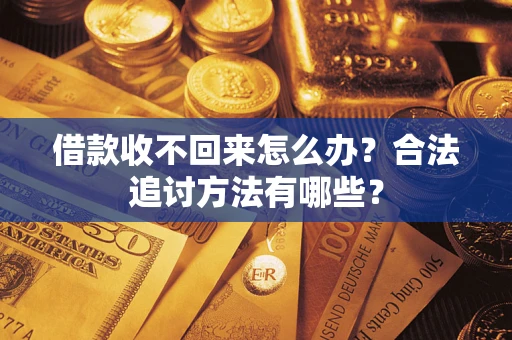 济南借款收不回来怎么办？合法追讨方法有哪些？