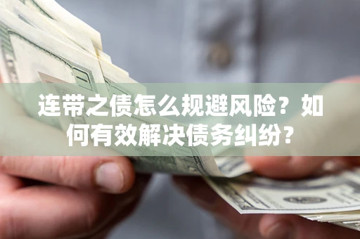 济南连带之债怎么规避风险？如何有效解决债务纠纷？
