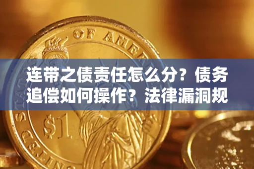济南连带之债责任怎么分？债务追偿如何操作？法律漏洞规避指南
