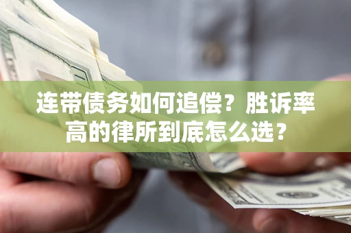 济南连带债务如何追偿？胜诉率高的律所到底怎么选？