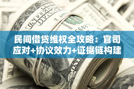 济南民间借贷维权全攻略：官司应对+协议效力+证据链构建指南