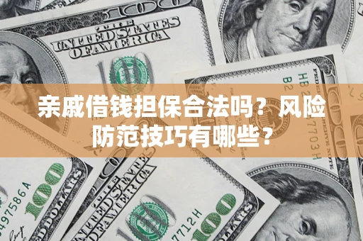 济南亲戚借钱担保合法吗？风险防范技巧有哪些？