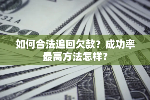 济南如何合法追回欠款？成功率最高方法怎样？