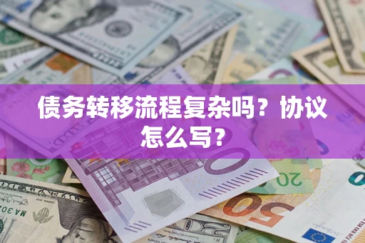 济南债务转移流程复杂吗？协议怎么写？