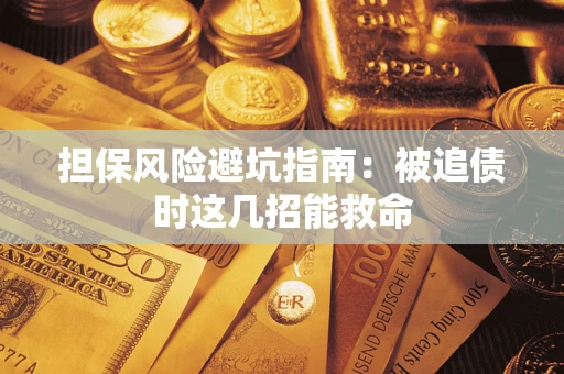 济南担保风险避坑指南：被追债时这几招能救命
