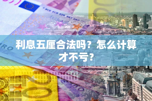 济南利息五厘合法吗？怎么计算才不亏？