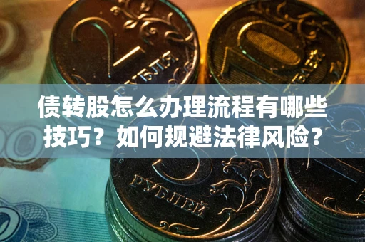 济南债转股怎么办理流程有哪些技巧？如何规避法律风险？