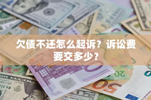 济南欠债不还怎么起诉？诉讼费要交多少？