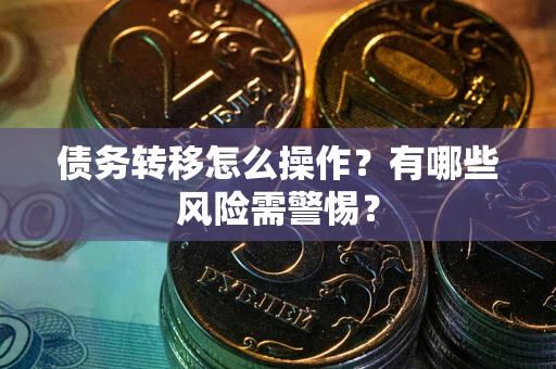 济南债务转移怎么操作？有哪些风险需警惕？
