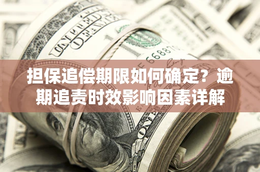 济南担保追偿期限如何确定？逾期追责时效影响因素详解
