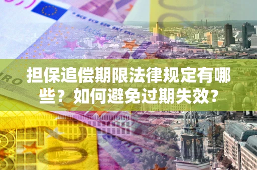 济南担保追偿期限法律规定有哪些？如何避免过期失效？