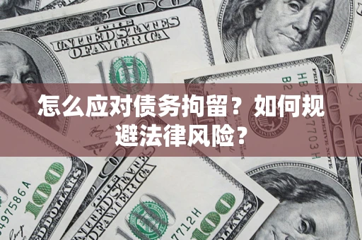 济南怎么应对债务拘留？如何规避法律风险？