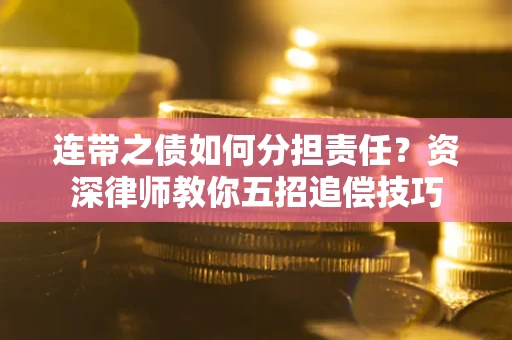 济南连带之债如何分担责任？资深律师教你五招追偿技巧