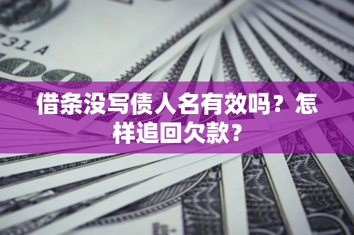济南借条没写债人名有效吗？怎样追回欠款？
