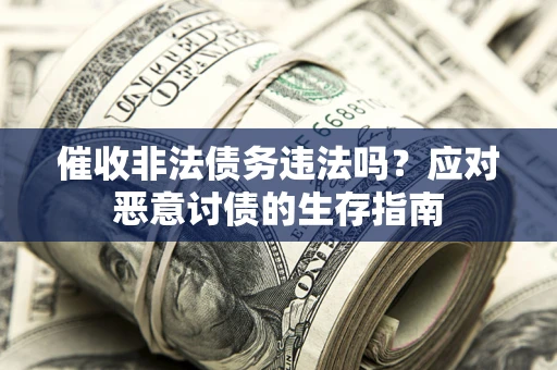 济南催收非法债务违法吗？应对恶意讨债的生存指南