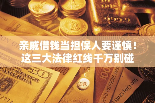济南亲戚借钱当担保人要谨慎！这三大法律红线千万别碰