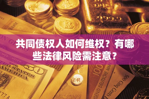 济南共同债权人如何维权？有哪些法律风险需注意？