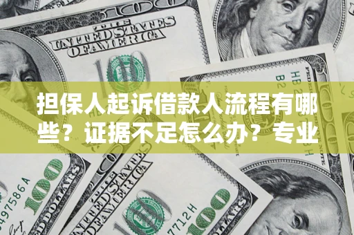 济南担保人起诉借款人流程有哪些？证据不足怎么办？专业律师解答
