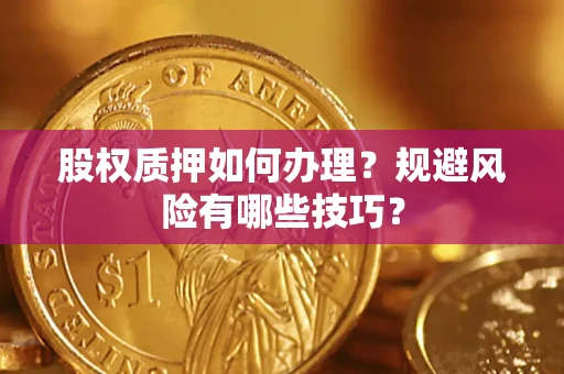 济南股权质押如何办理？规避风险有哪些技巧？