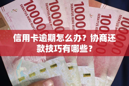 济南信用卡逾期怎么办？协商还款技巧有哪些？