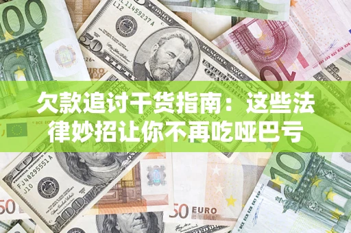 济南欠款追讨干货指南：这些法律妙招让你不再吃哑巴亏