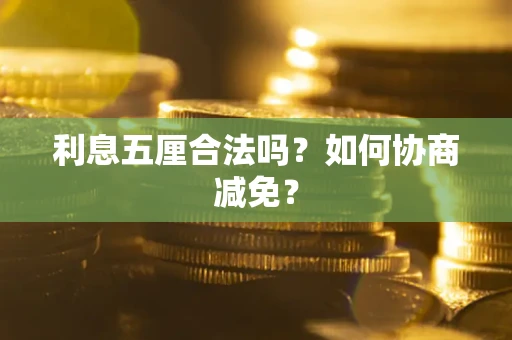 济南利息五厘合法吗？如何协商减免？