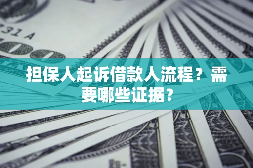 济南担保人起诉借款人流程?需要哪些证据? 济南担保人起诉借款人流程?需要哪些证据?