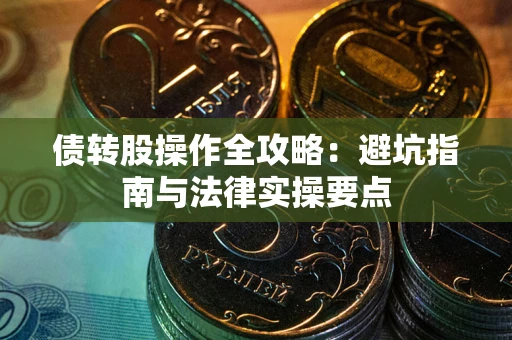 济南债转股操作全攻略：避坑指南与法律实操要点