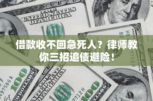 济南借款收不回急死人？律师教你三招追债避险！