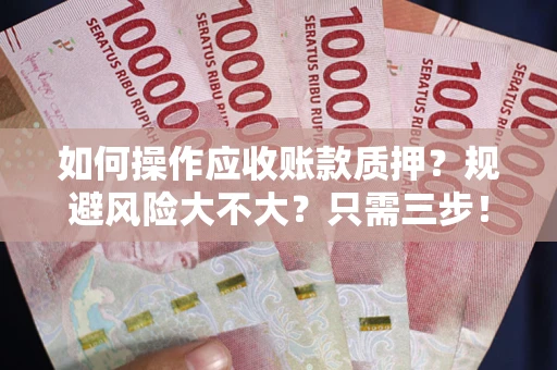 济南如何操作应收账款质押？规避风险大不大？只需三步！