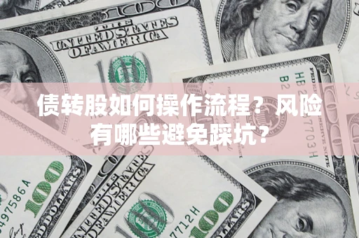 济南债转股如何操作流程?风险有哪些避免踩坑? 济南债转股如何操作流程?风险有哪些避免踩坑?