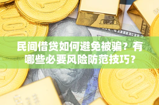 济南民间借贷如何避免被骗？有哪些必要风险防范技巧？