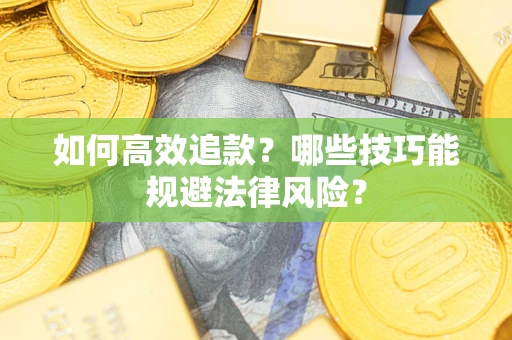 济南如何高效追款？哪些技巧能规避法律风险？