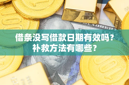 济南借条没写借款日期有效吗？补救方法有哪些？