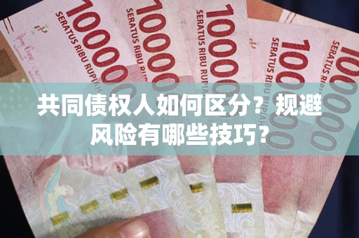 济南共同债权人如何区分？规避风险有哪些技巧？