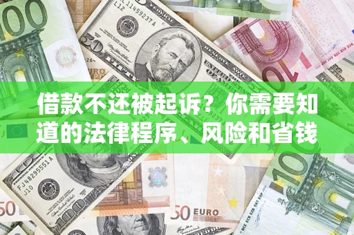 济南借款不还被起诉？你需要知道的法律程序、风险和省钱技巧