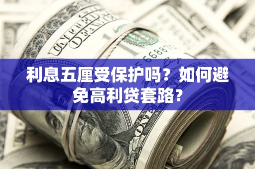 济南利息五厘受保护吗？如何避免高利贷套路？