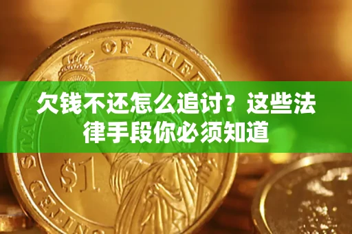 济南欠钱不还怎么追讨？这些法律手段你必须知道