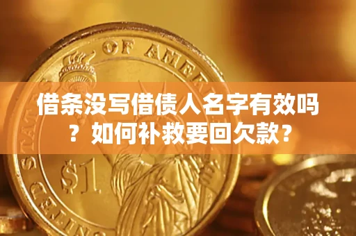 济南借条没写借债人名字有效吗？如何补救要回欠款？