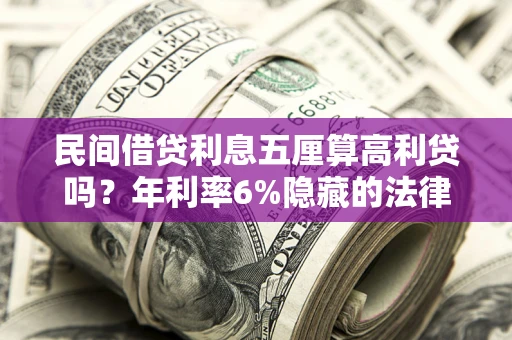 济南民间借贷利息五厘算高利贷吗？年利率6%隐藏的法律风险全解析