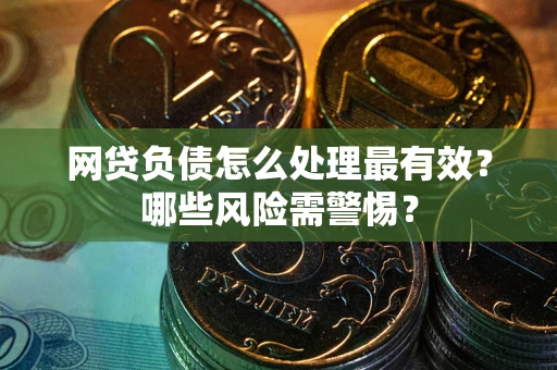 济南网贷负债怎么处理最有效？哪些风险需警惕？