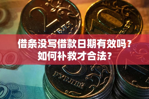济南借条没写借款日期有效吗？如何补救才合法？